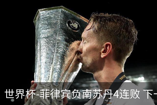 世界杯-菲律宾负南苏丹4连败 下一场死拼中国