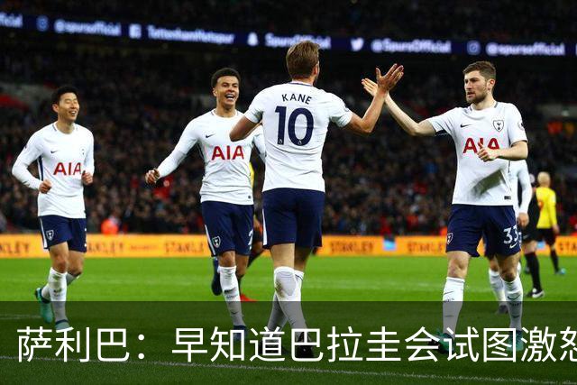 萨利巴：早知道巴拉圭会试图激怒我们，裁判本可以给他们几张黄牌