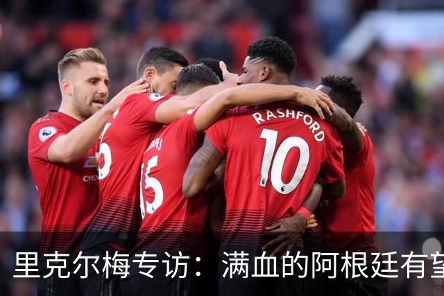 里克尔梅专访：满血的阿根廷有望赢西班牙，年轻人应多向帕雷德斯学习