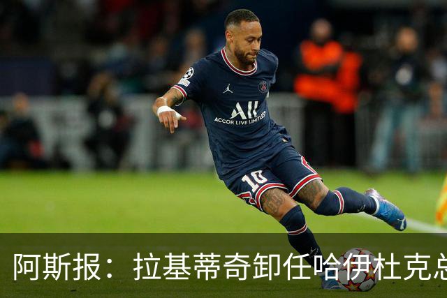 阿斯报：拉基蒂奇卸任哈伊杜克总监，希望回归塞维利亚任职